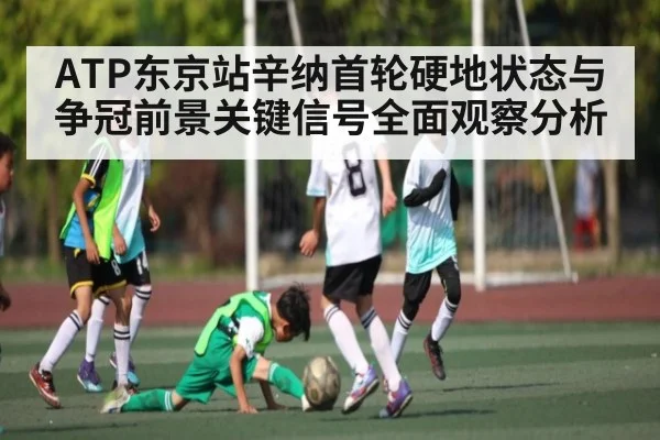 ATP东京站辛纳首轮硬地状态与争冠前景关键信号全面观察分析 - kaiyun